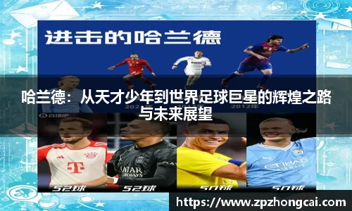 哈兰德：从天才少年到世界足球巨星的辉煌之路与未来展望